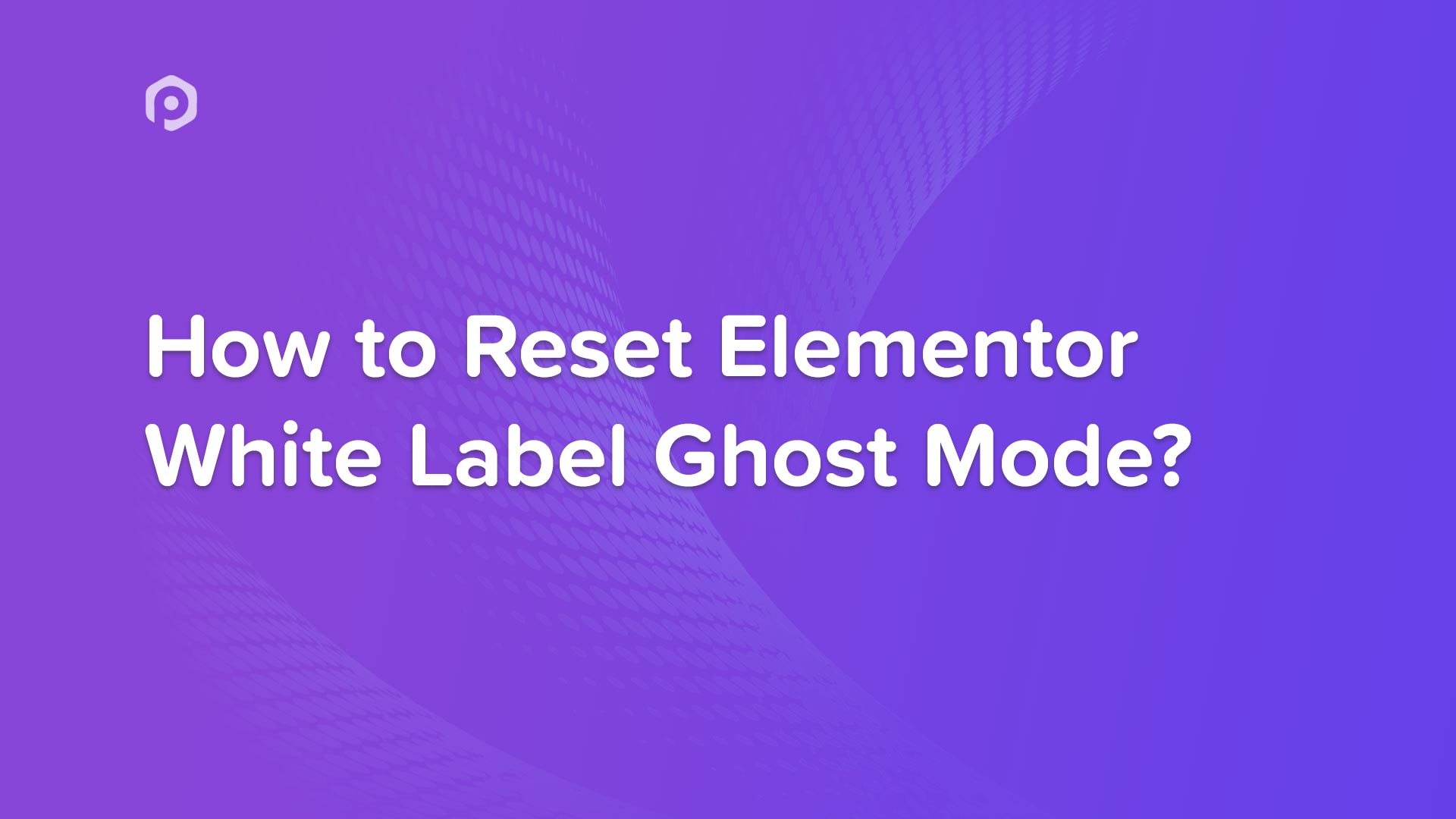 How to Reset Elementor White Label Ghost Mode? PowerPack Addons for